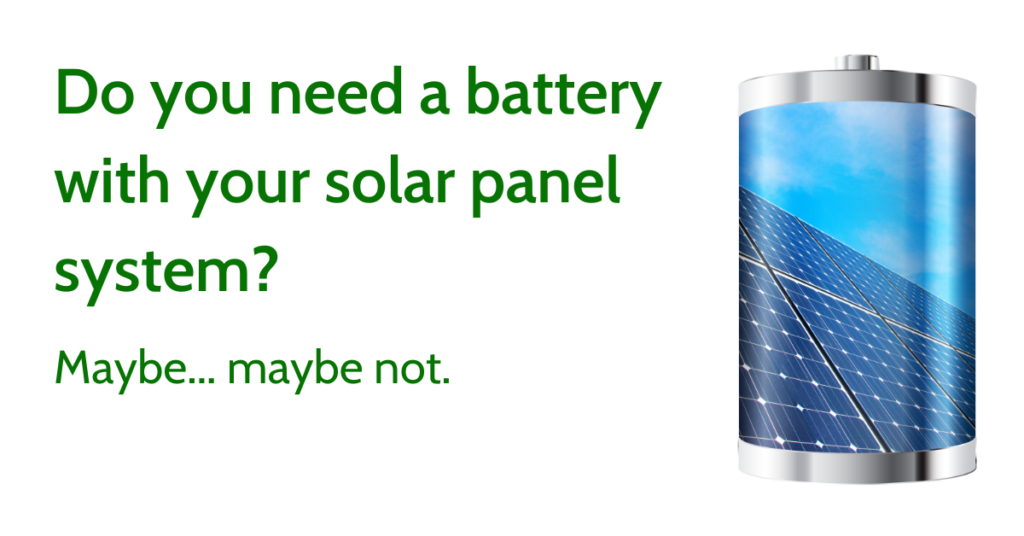 Do you need a battery with your solar panel system? Maybe... maybe not.